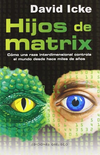 Hijos de la Matrix: El Control Alienígena de la Humanidad Según David Icke