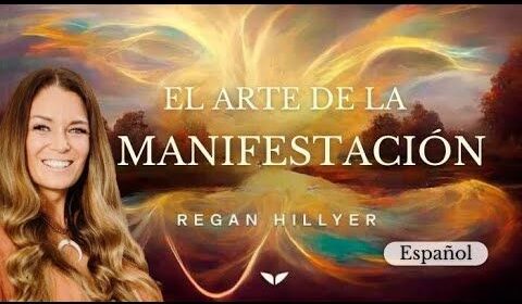 El Arte de la Manifestación - Regan Hillyer - Programa tu realidad